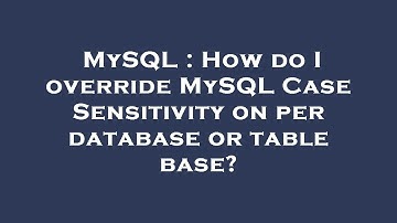 MySQL : How do I override MySQL Case Sensitivity on per database or table base?