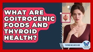 What Are Goitrogenic Foods And Thyroid Health? - Thyroid Wellness Hub