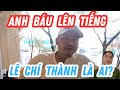Anh Báu lên tiếng nói về Lê chí thành, Lê chí thành là ai?