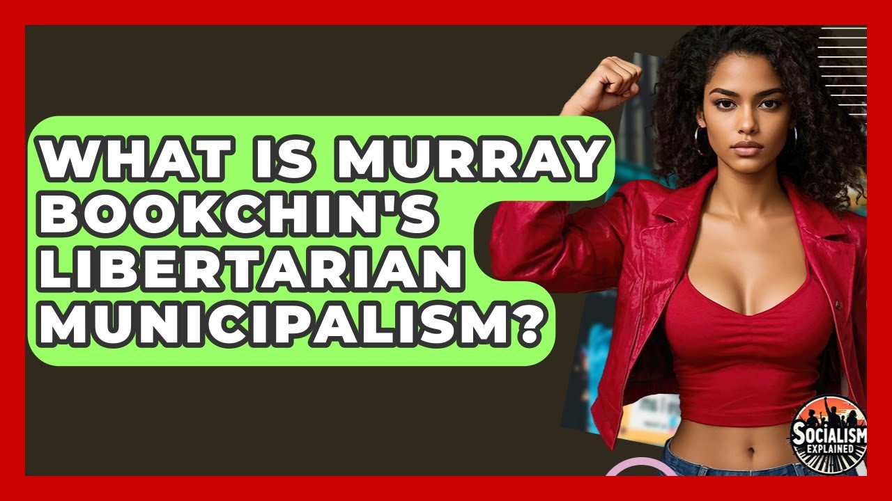 What Is Murray Bookchin's Libertarian Municipalism? - Socialism Explained