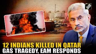 Explosion in Qatar’s Ras Laffan gas facility kills 12 Indians, EAM Jaishankar expresses grief