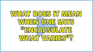 What does it mean when one says Encapsulate what varies (4 Solutions!!)