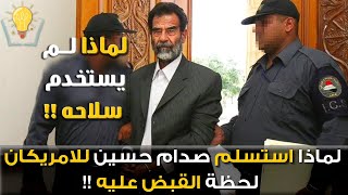 لماذا استسلم صدام حسين للامريكان ولم يستخدم سلاحه لحظة القبض عليه  !!