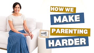 How We Make Parenting Harder for Ourselves (And How to Fix It!)