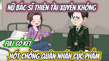 Nữ Bác Sĩ Thiên Tài Xuyên Không Hốt Chồng Quân Nhân Cực Phẩm Full Trọn Bộ Có Kết | 19 VietSub