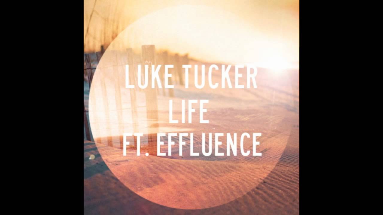 Watch Luke Tucker - Life (Feat. Effluence) on YouTube Watch Luke Tucker - Life (Feat. Effluence) on YouTube