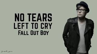 Fall Out Boy  - No Tears Left To Cry (Lyrics)