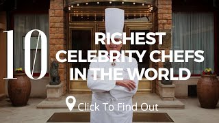 Famous Top 10 Richest Celebrity Chefs In The World Wealth