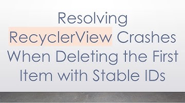 Resolving RecyclerView Crashes When Deleting the First Item with Stable IDs