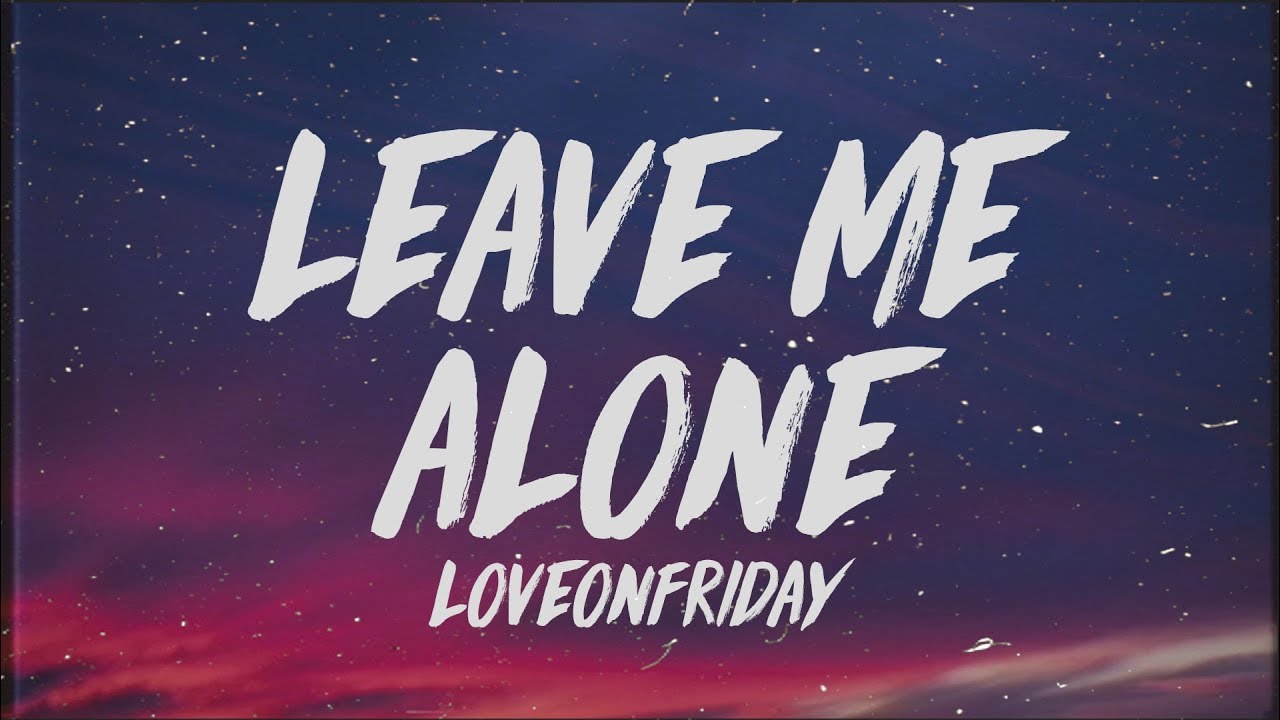 LOVEONFRIDAY Leave Me Alone Lyrics YouTube loveonfriday-leave-me-alone-lyrics-youtube