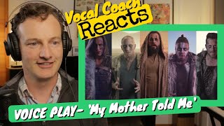 VOICE PLAY "My Mother Told Me" - Vocal Coach REACTS