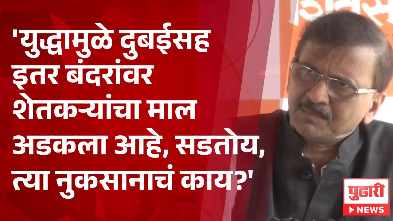 PudhariNews| युद्धामुळे दुबईसह इतर बंदरांवर शेतकऱ्यांचा माल अडकला आहे, त्या नुकसानाचं काय?'- राऊत