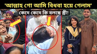 স্বামী তৌকিরকে শেষ বিদায় দিয়ে কি বলছে স্ত্রী নিঝুম! | Tawkir Islam Sagor Wife Crying