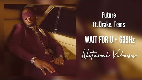 (639Hz) Future - WAIT FOR U ft. Drake, Tems