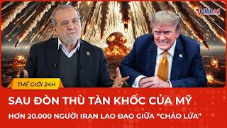 Sau đòn thù tàn khốc của Mỹ, hơn 20.000 người Iran lao đao giữa “chảo lửa”, Tehran cảnh báo ớn lạnh