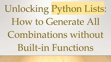 Unlocking Python Lists: How to Generate All Combinations without Built-in Functions