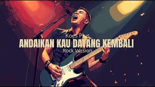 Andaikan Kau Datang Kembali - Koes Plus (Versi Rock)