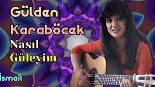 Gülden Karaböcek - Nasıl Güleyim