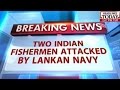 Indian Fishermen Attacked Lankan Navy