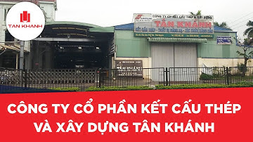Công Ty Cổ Phần Kết Cấu Thép Và Xây Dựng Tân Khánh – Uy Tín Tạo Niềm Tin