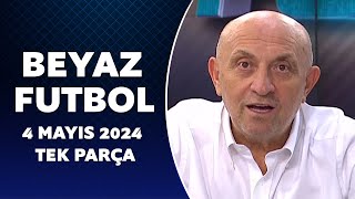 Beyaz Futbol 4 Mayıs 2024 Tek Parça