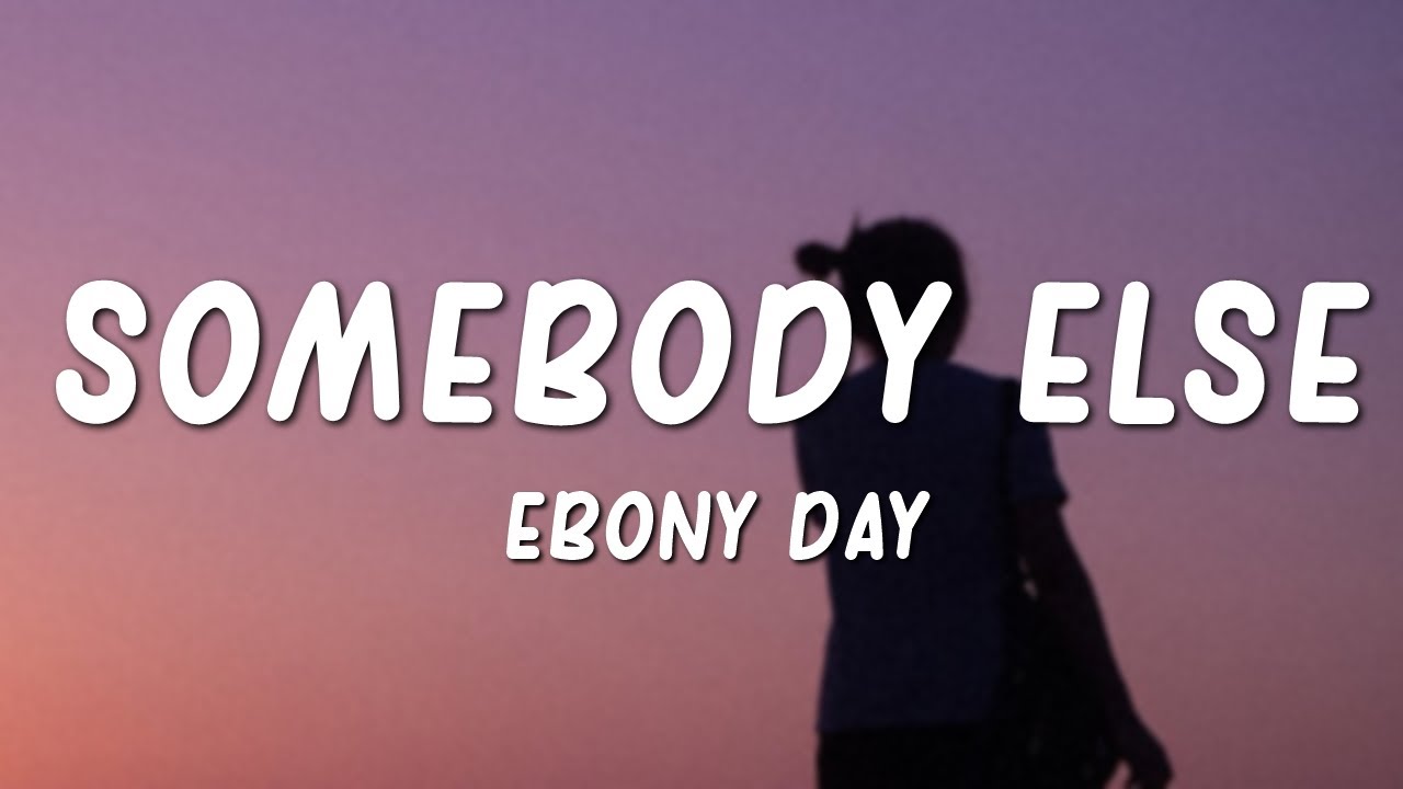 Ebony Day   Somebody Else Lyrics