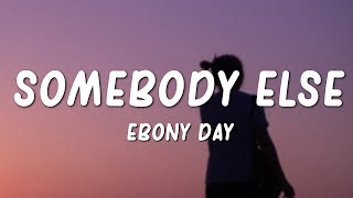 Video thumbnail of "Ebony Day - Somebody Else (Lyrics)"