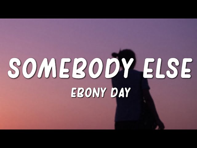Ebony Day - Somebody Else (Lyrics) class=