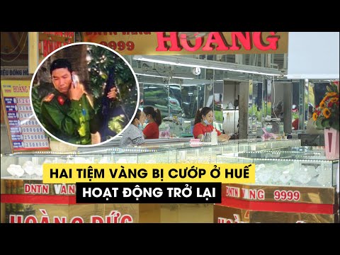Video Vụ nổ súng cướp vàng ở Huế: Hai tiệm vàng hoạt động... - youtube