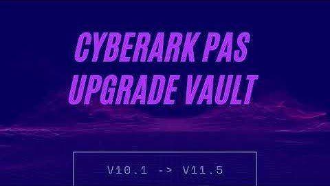 Vault Upgrade -  CyberArk PAS Upgrade Lab from 10.1 to 11 5