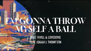 Jake Tavill feat. LoveSong & Isaiah J. Thompson - I'm Gonna Throw Myself A Ball (Lyric Video)
