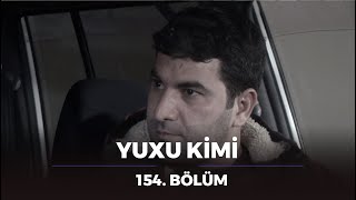 Yuxu Kimi 154.Bölüm