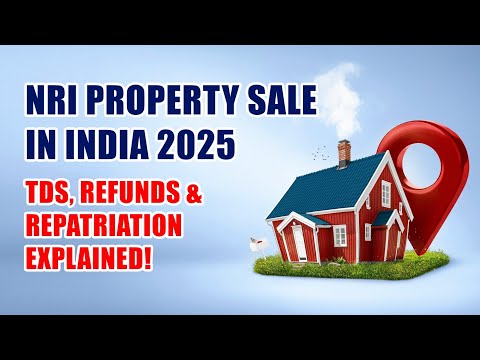 NRI Property Sale in India 2025: Complete Guide to TDS, Repatriation & Capital Gains Tax