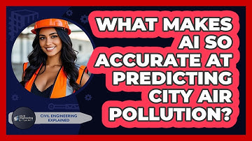 What Makes AI So Accurate At Predicting City Air Pollution? - Civil Engineering Explained