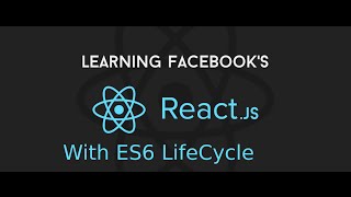 React js with ES6  Understanding Component LIfecycycle