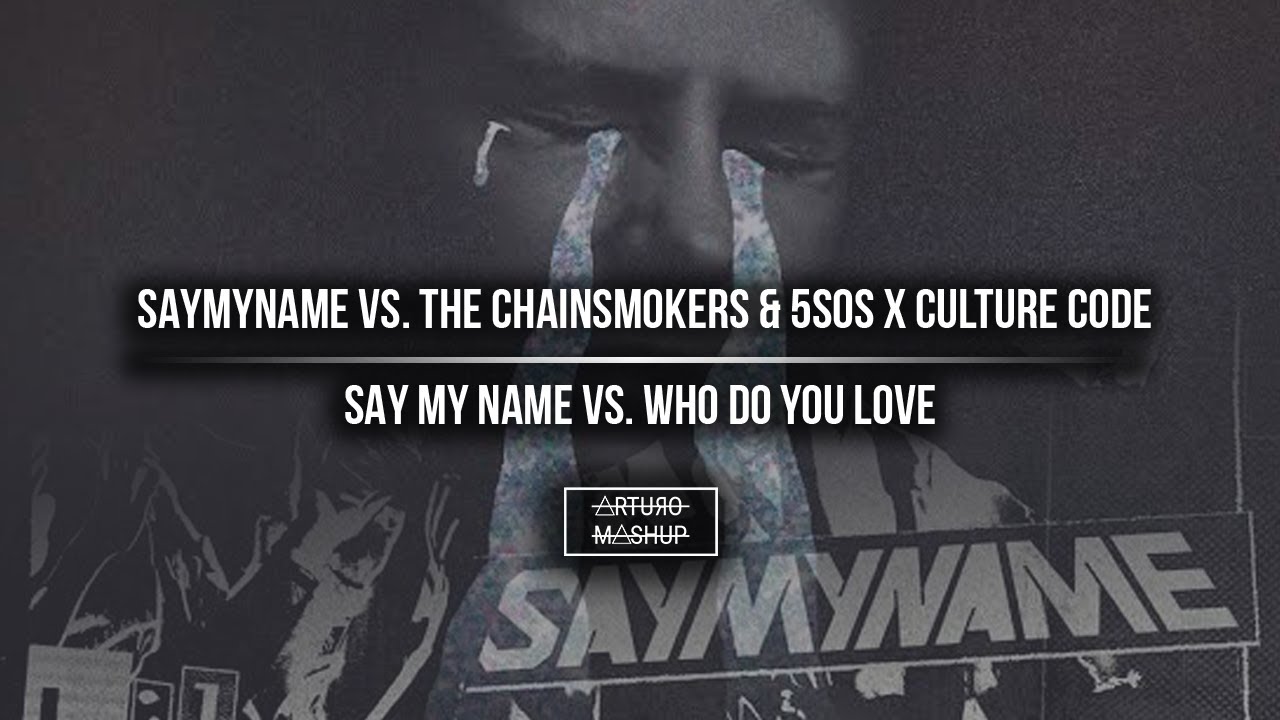 SAY MY NAME vs. Who Do You Love (The Chainsmokers Mashup)