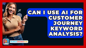 Can I Use AI For Customer Journey Keyword Analysis? - SearchEnginesHub.com