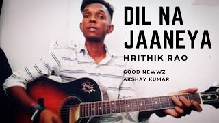 Dil Na Jaaneya - Arijit Singh | Hrithik Rao | Unplugged Guitar Cover |  Good Newwz | Akshay Kumar