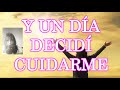 Y UN DÍA DECIDÍ CUIDARME !! AMOR PROPIO