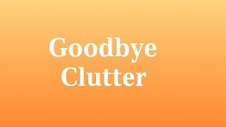 Goodbye Clutter / Finding Freedom in Letting Go