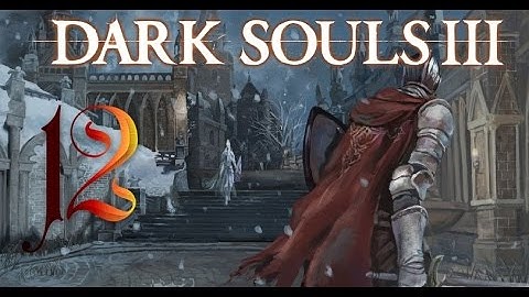 DARK SOULS 3: Walkthrough Part 12 [Irithyll of the Boreal Valley]