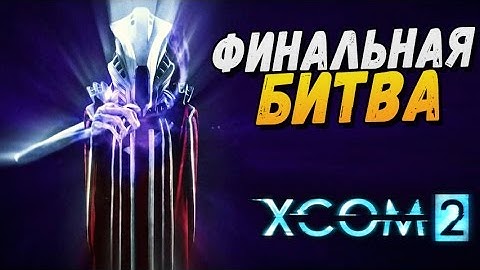 ФИНАЛЬНАЯ БИТВА ► XCOM 2 Прохождение |26|