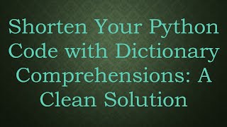 Shorten Your Python Code with Dictionary Comprehensions: A Clean Solution Wealth
