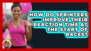 How Do Sprinters Improve Their Reaction Time at the Start of Races? - All Sorts Of Running
