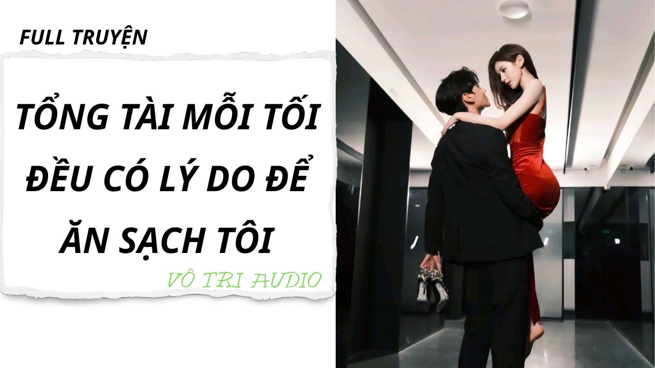 [AUDIO] TỔNG TÀI MỖI TỐI ĐỀU CÓ LÝ DO ĐỂ ĂN SẠCH TÔI - VÔ TRI AUDIO