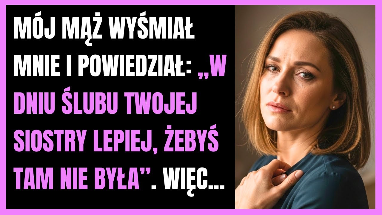 Mój mąż wyśmiał mnie i powiedział: „W dniu ślubu twojej siostry lepiej, żebyś tam nie była”. Więc...