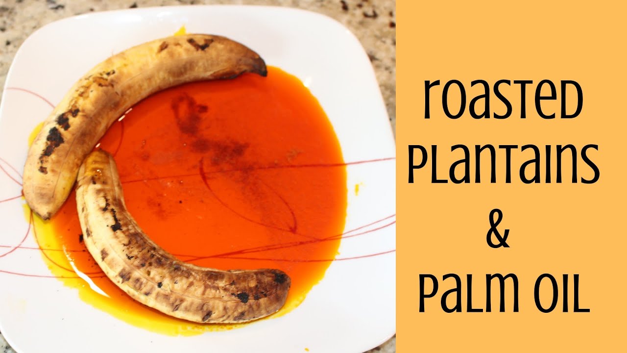 Roasted Plantains and Palm Oil YouTube