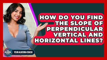 How Do You Find The Slope Of Perpendicular Vertical And Horizontal Lines? - Your Algebra Coach