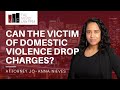 Can The Victim Of Domestic Violence Drop Charges?