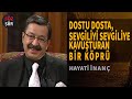 Dostu dosta, sevgiliyi sevgiliye kavuşturan bir köprü - Hayati İNANÇ